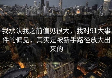 我承认我之前偏见很大，我对91大事件的偏见，其实是被新手路径放大出来的