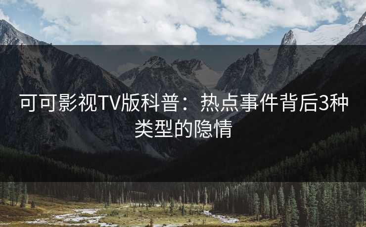 可可影视TV版科普:热点事件背后3种类型的隐情 可可影视TV版科普:热点事件背后3种类型的隐情