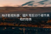 柚子影视科普：猛料背后10个细节真相的隐情