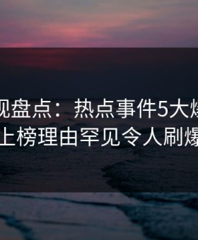 柚子影视盘点：热点事件5大爆点，圈内人上榜理由罕见令人刷爆评论