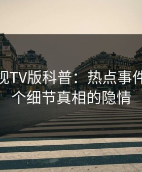 可可影视TV版科普：热点事件背后10个细节真相的隐情